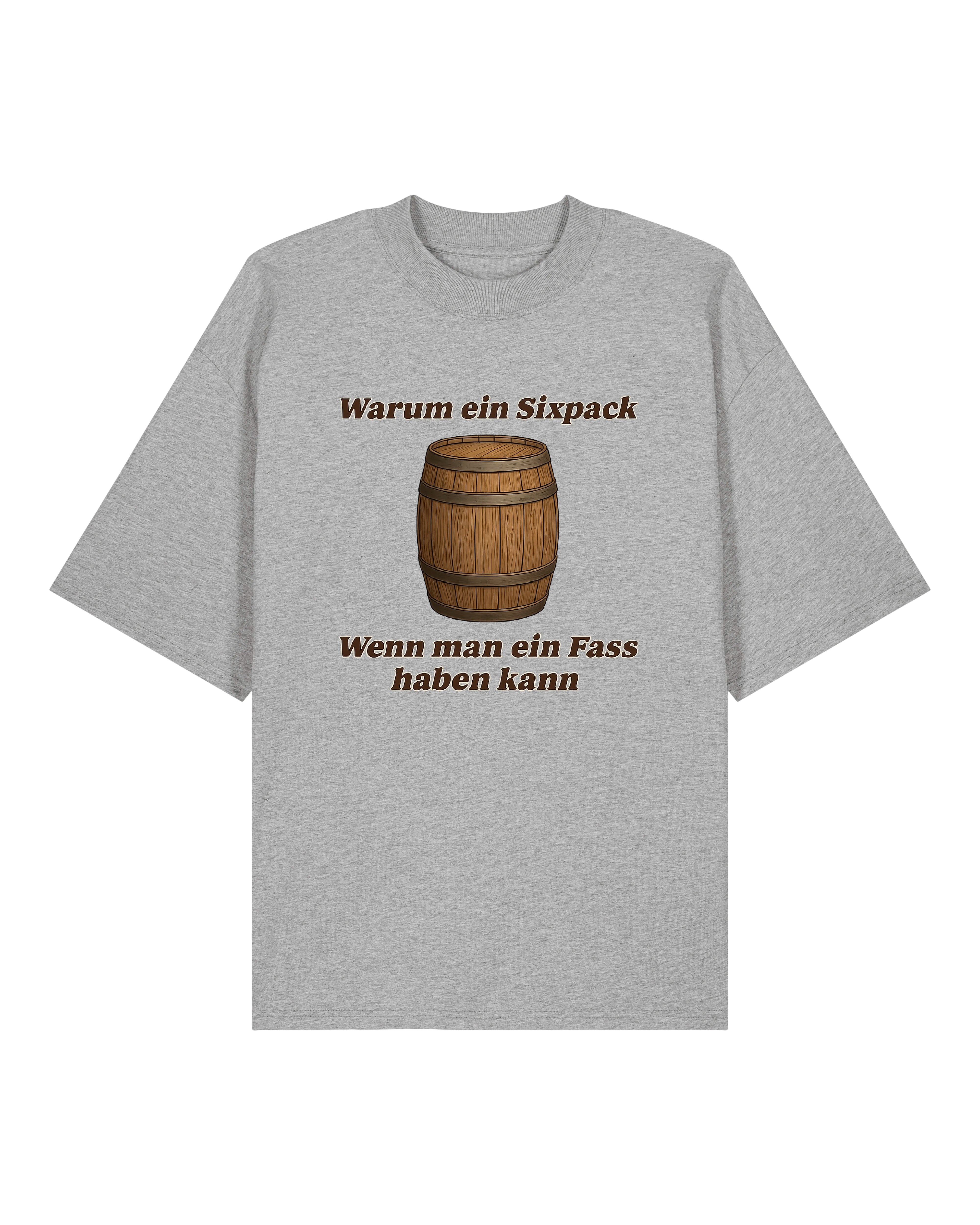 T-Shirt mit Aufdruck eines Holzfasses und dem Spruch „Warum ein Sixpack, wenn man ein Fass haben kann“ in brauner Schrift – erhältlich in Schwarz, Weiß und Grau.